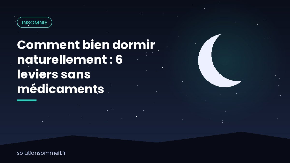 Comment bien dormir naturellement : 6 leviers sans médicaments