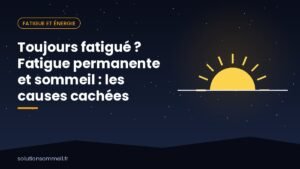 Toujours fatigué ? Fatigue permanente et sommeil : les causes cachées