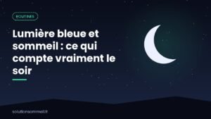 Lumière bleue et sommeil : ce qui compte vraiment le soir