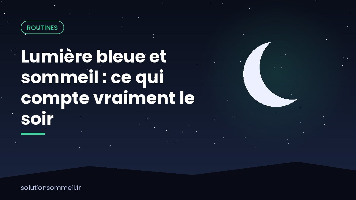 Lumière bleue et sommeil : ce qui compte vraiment le soir