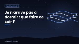 Je n'arrive pas à dormir : que faire ce soir ?