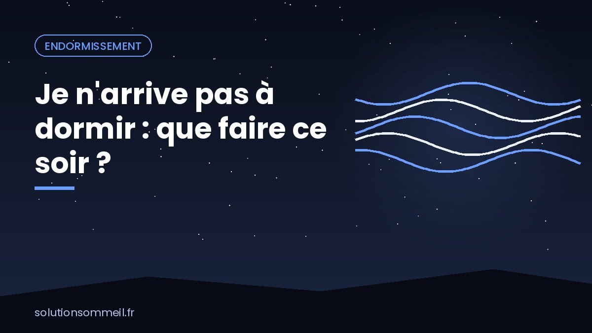 Je n'arrive pas à dormir : que faire ce soir ?